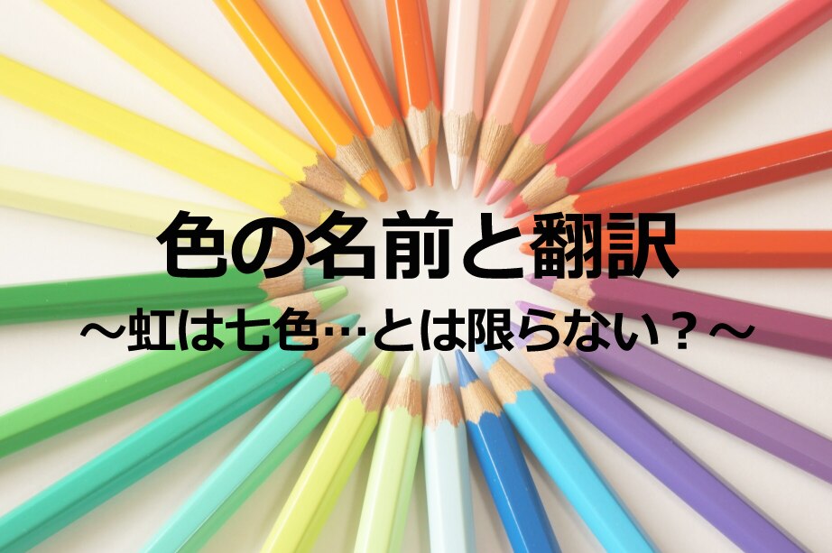 色の名前と翻訳～虹は七色…とは限らない？～